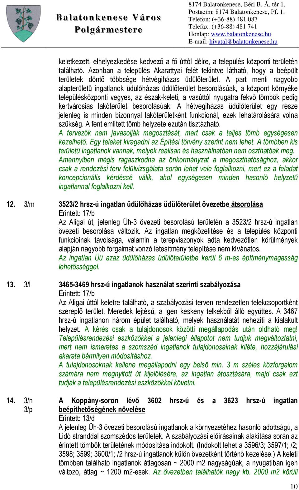 A part menti nagyobb alapterületű ingatlanok üdülőházas üdülőterület besorolásúak, a központ környéke településközponti vegyes, az észak-keleti, a vasúttól nyugatra fekvő tömbök pedig kertvárosias