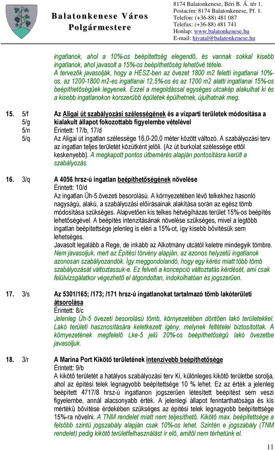 Ezzel a megoldással egységes utcakép alakulhat ki és a kisebb ingatlanokon korszerűbb épületek épülhetnek, újulhatnak meg. 15.