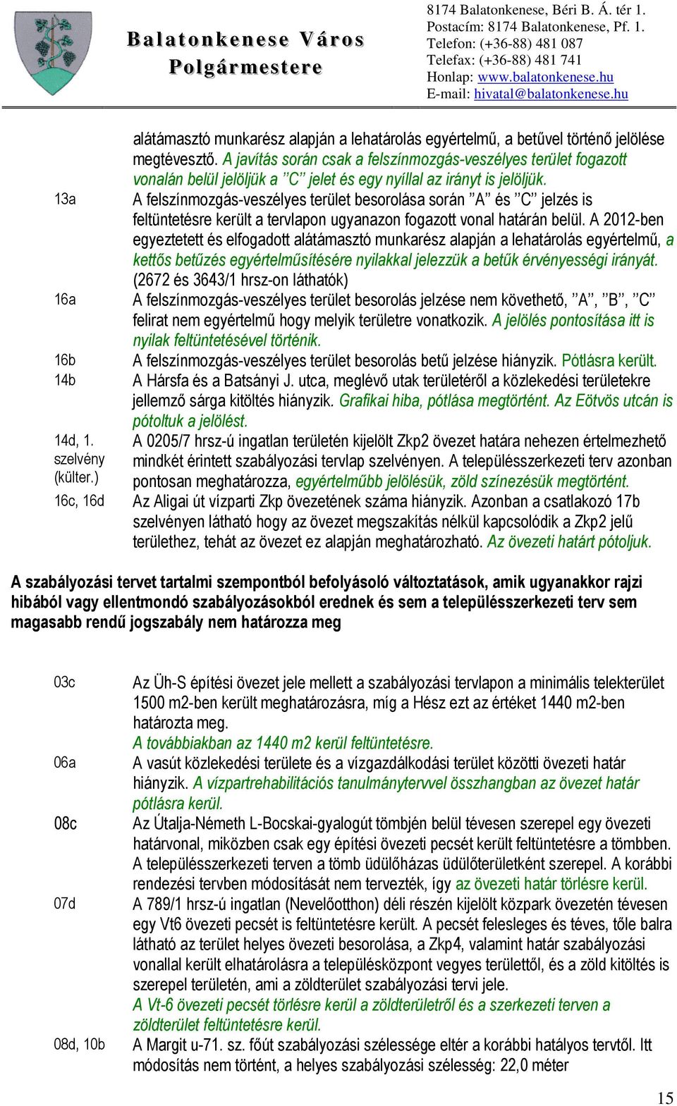 A felszínmozgás-veszélyes terület besorolása során A és C jelzés is feltüntetésre került a tervlapon ugyanazon fogazott vonal határán belül.