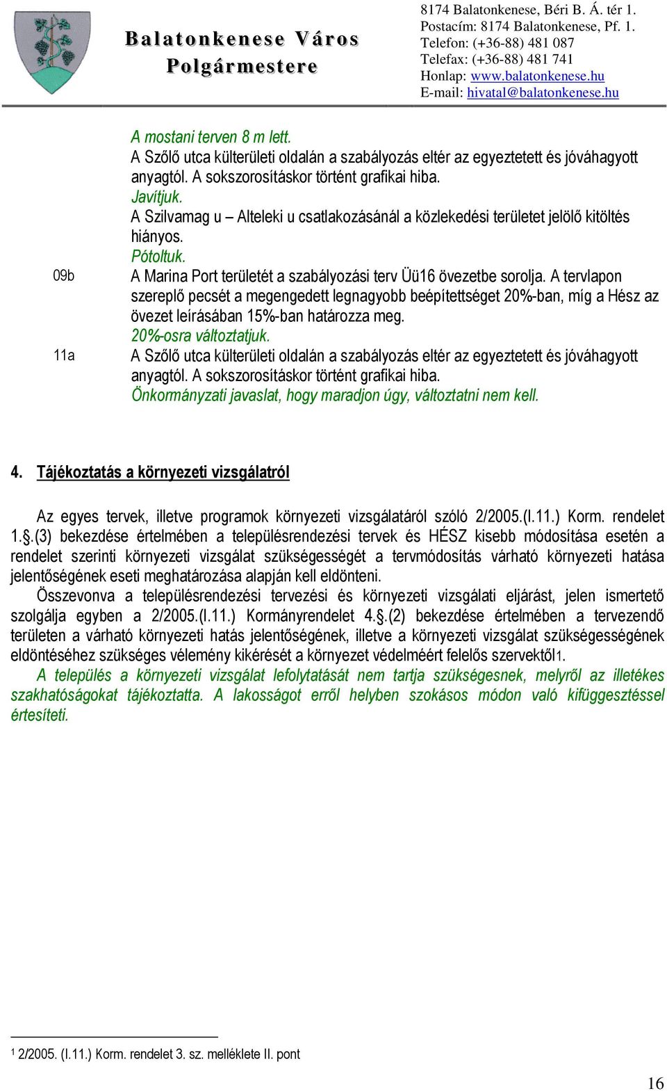 A tervlapon szereplő pecsét a megengedett legnagyobb beépítettséget 20%-ban, míg a Hész az övezet leírásában 15%-ban határozza meg. 20%-osra változtatjuk.