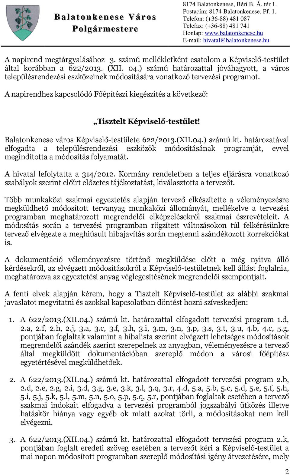 A napirendhez kapcsolódó Főépítészi kiegészítés a következő: Tisztelt Képviselő-testület! Balatonkenese város Képviselő-testülete 622/2013.(XII.04.) számú kt.