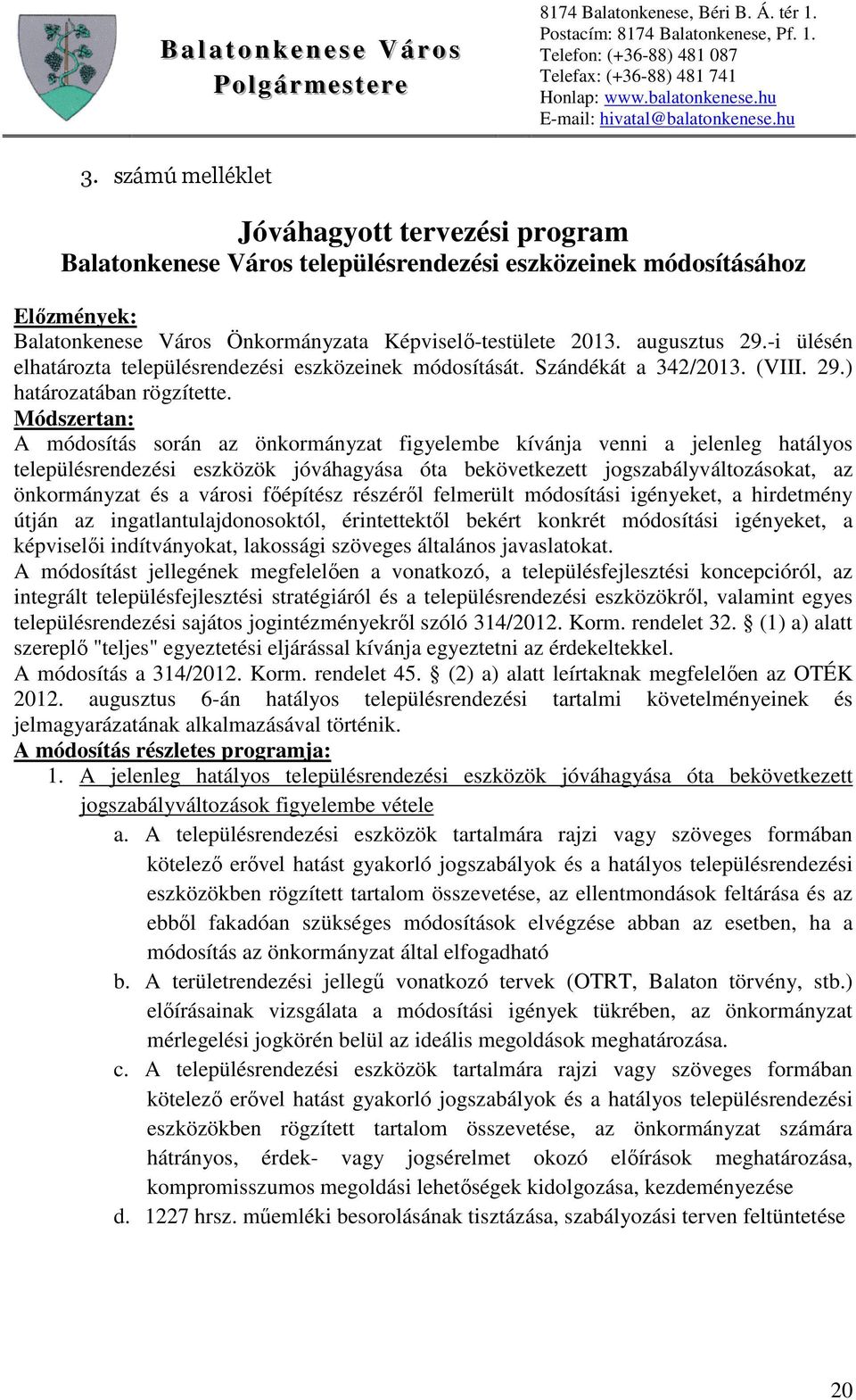 Módszertan: A módosítás során az önkormányzat figyelembe kívánja venni a jelenleg hatályos településrendezési eszközök jóváhagyása óta bekövetkezett jogszabályváltozásokat, az önkormányzat és a