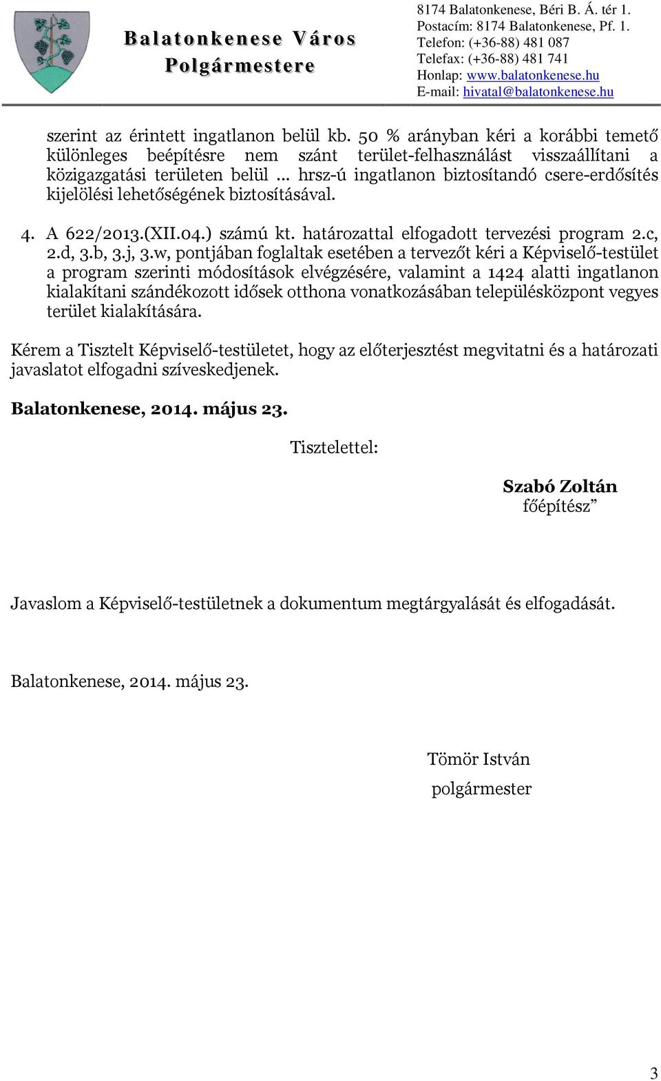 w, pontjában foglaltak esetében a tervezőt kéri a Képviselő-testület a program szerinti módosítások elvégzésére, valamint a 1424 alatti ingatlanon kialakítani szándékozott idősek otthona