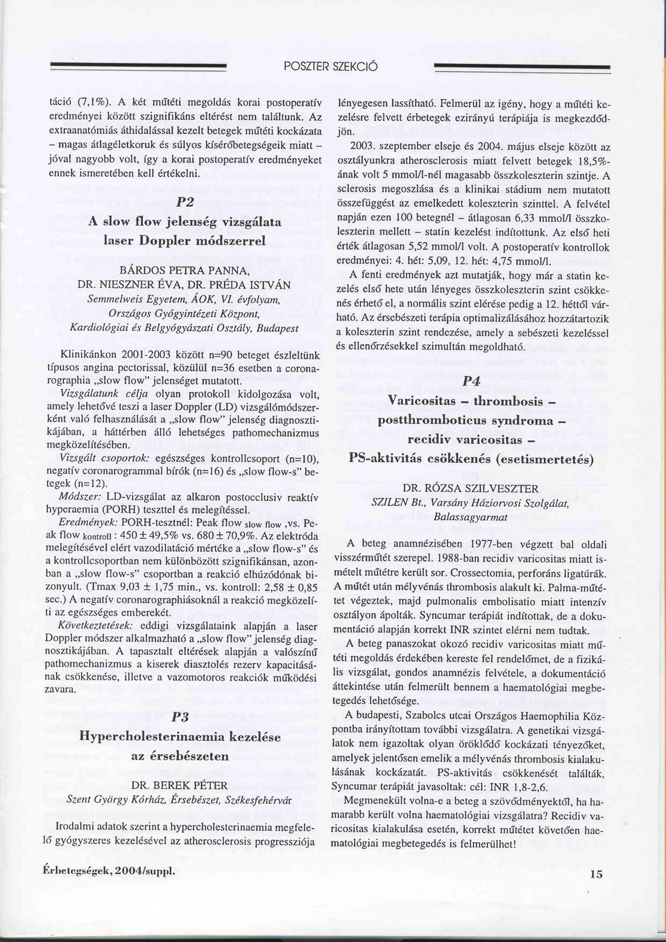 kell 6rt6kelni. P2 A slow flow jelens6g vizsg6lata laser Doppler m6dszerrel BÄRDoS PETRA PANNA, DR. NIESZNER EVA, DR. PREDA ISTVÄN Semmelweis Egyetem, ÄOf, W.