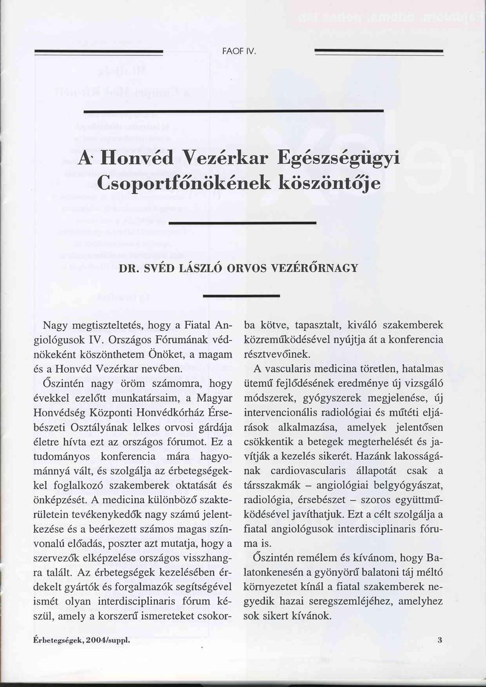 6szint6n nagy öröm szämomra, hogy dvekkel ezel6tt munkatärsaim, a Magyar Honv6ds6g Központi Honvddklrhdz Ett"- bdszeti Osztillydnak lelkes orvosi gilrdäja 6letre hivta ezt az orszägos fdrumot.