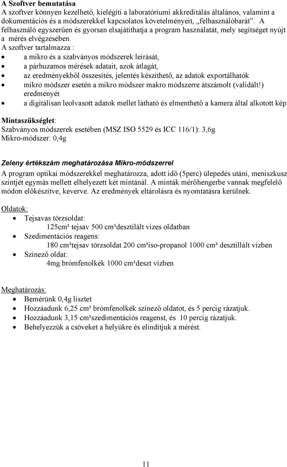 A szoftver tartalmazza : a mikro és a szabványos módszerek leírását, a párhuzamos mérések adatait, azok átlagát, az eredményekből összesítés, jelentés készíthető, az adatok exportálhatók mikro