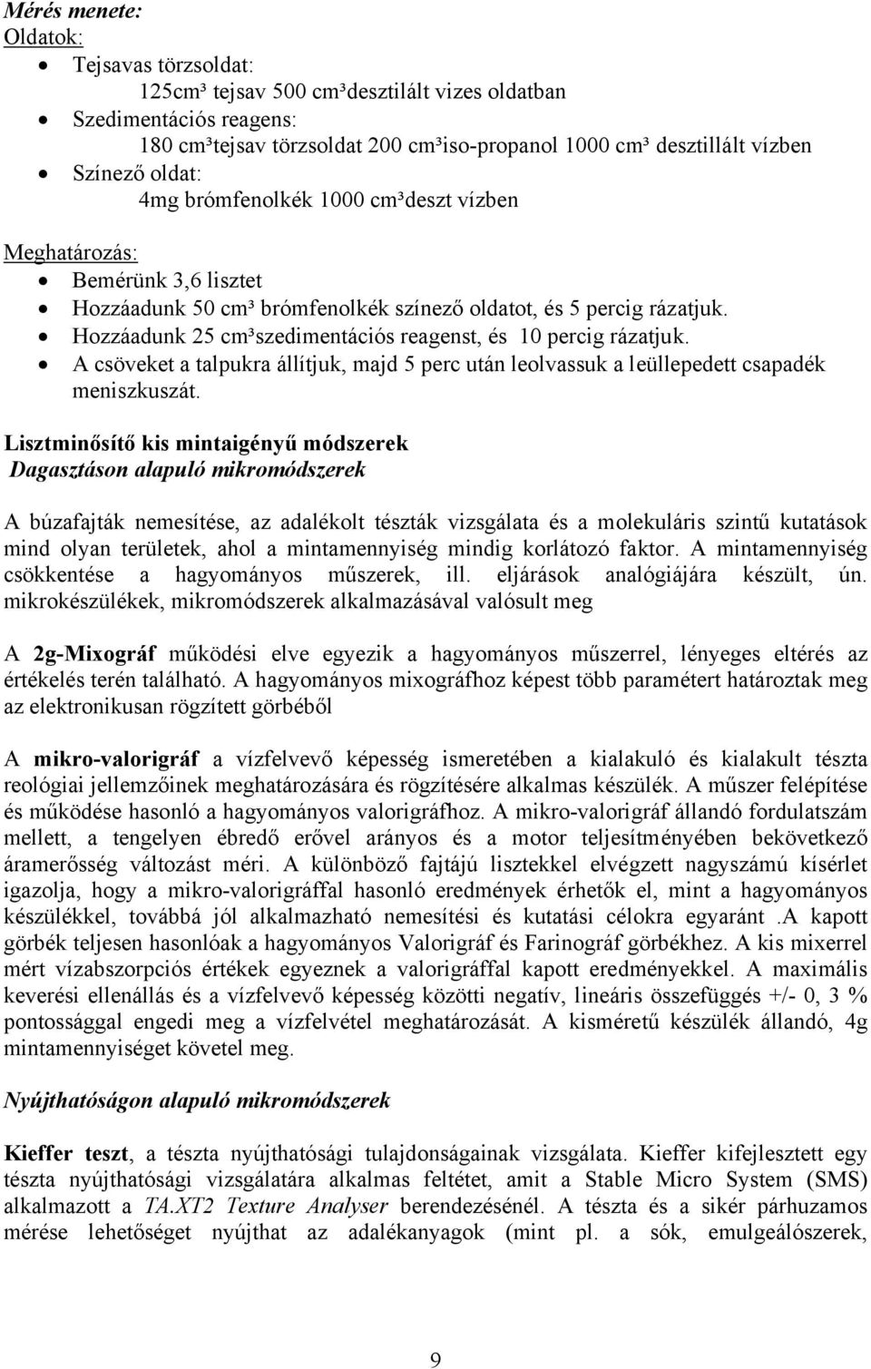 Hozzáadunk 25 cm³szedimentációs reagenst, és 10 percig rázatjuk. A csöveket a talpukra állítjuk, majd 5 perc után leolvassuk a leüllepedett csapadék meniszkuszát.