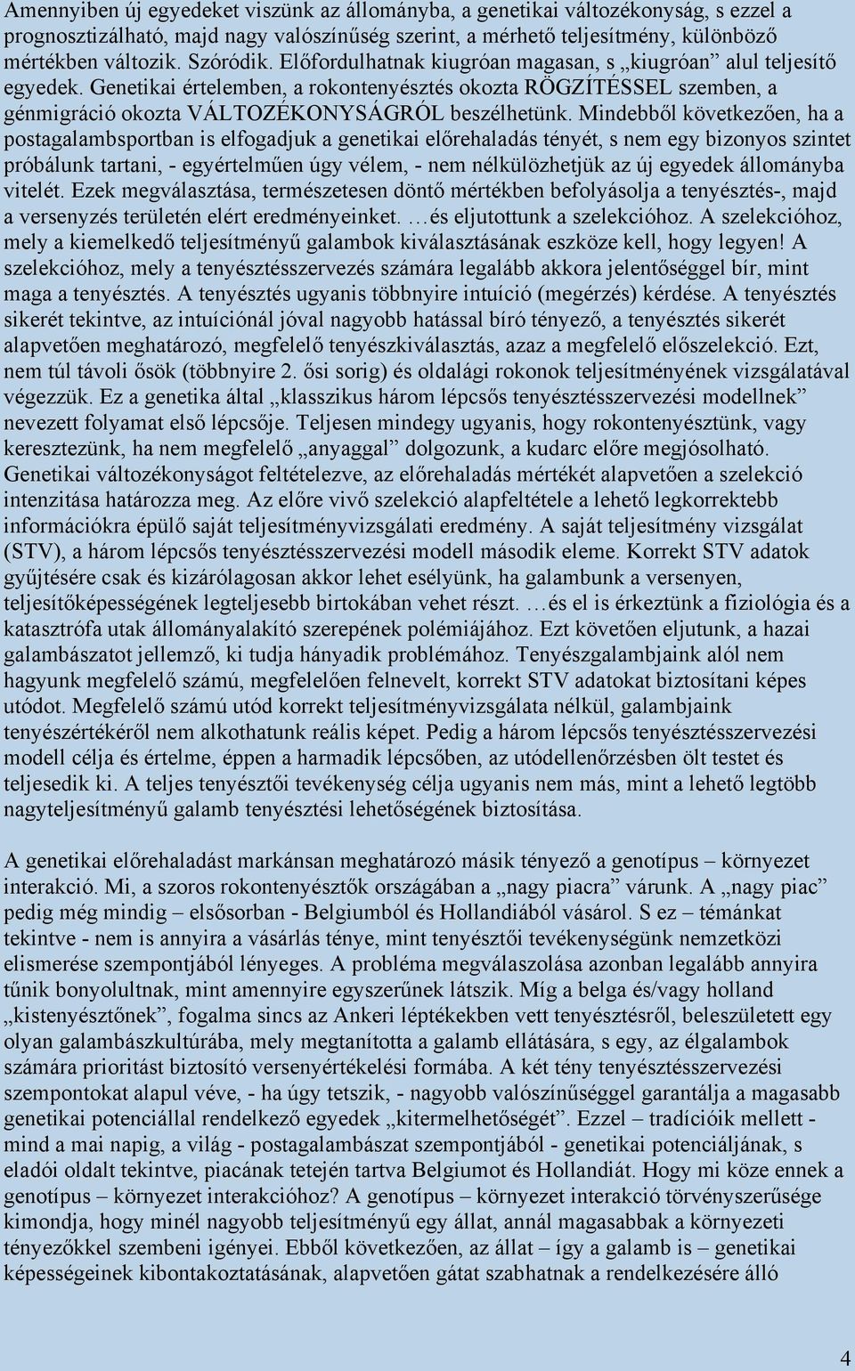 Mindebből következően, ha a postagalambsportban is elfogadjuk a genetikai előrehaladás tényét, s nem egy bizonyos szintet próbálunk tartani, - egyértelműen úgy vélem, - nem nélkülözhetjük az új