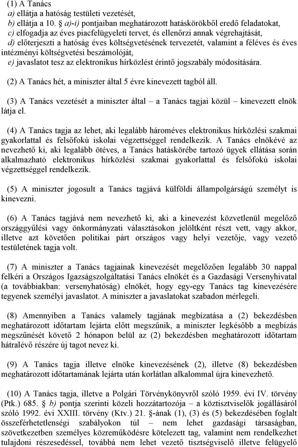 tervezetét, valamint a féléves és éves intézményi költségvetési beszámolóját, e) javaslatot tesz az elektronikus hírközlést érintő jogszabály módosítására.