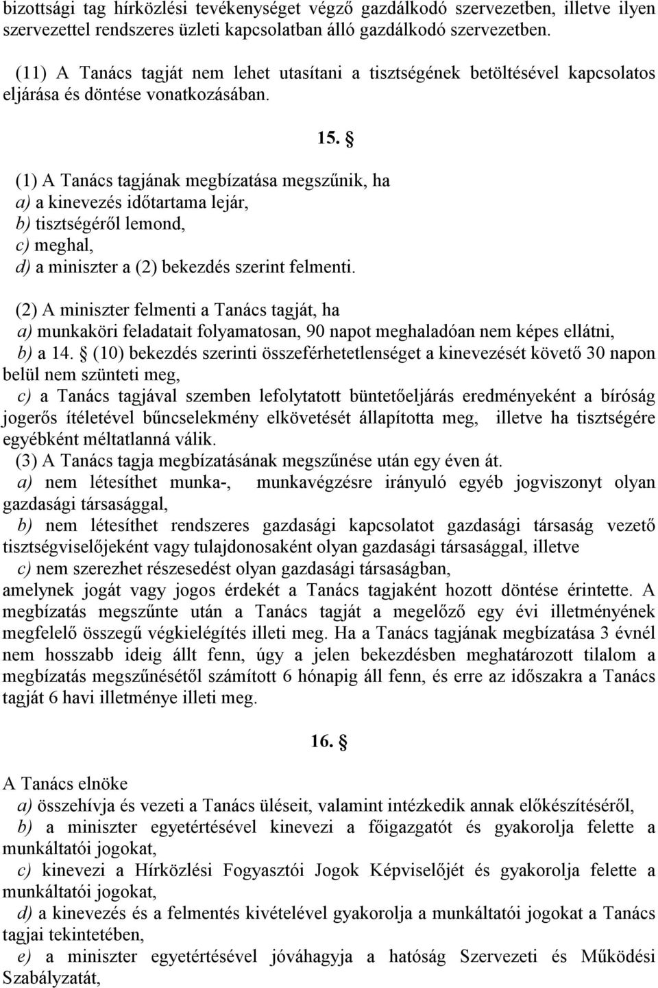 (1) A Tanács tagjának megbízatása megszűnik, ha a) a kinevezés időtartama lejár, b) tisztségéről lemond, c) meghal, d) a miniszter a (2) bekezdés szerint felmenti.