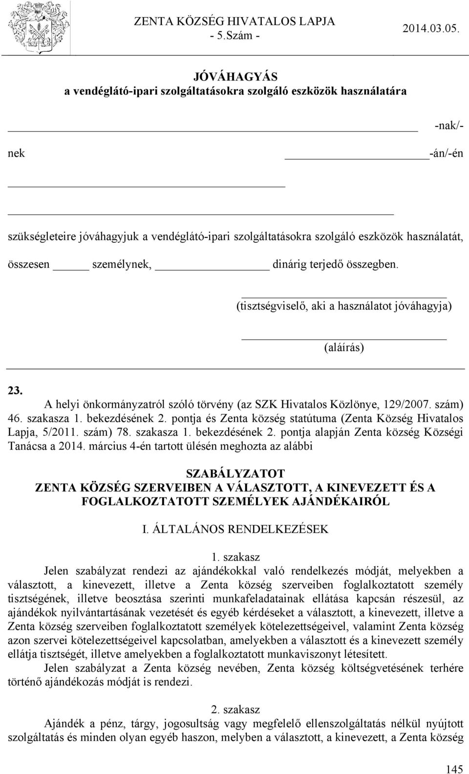 szám) 46. szakasza 1. bekezdésének 2. pontja és Zenta község statútuma (Zenta Község Hivatalos Lapja, 5/2011. szám) 78. szakasza 1. bekezdésének 2. pontja alapján Zenta község Községi Tanácsa a 2014.