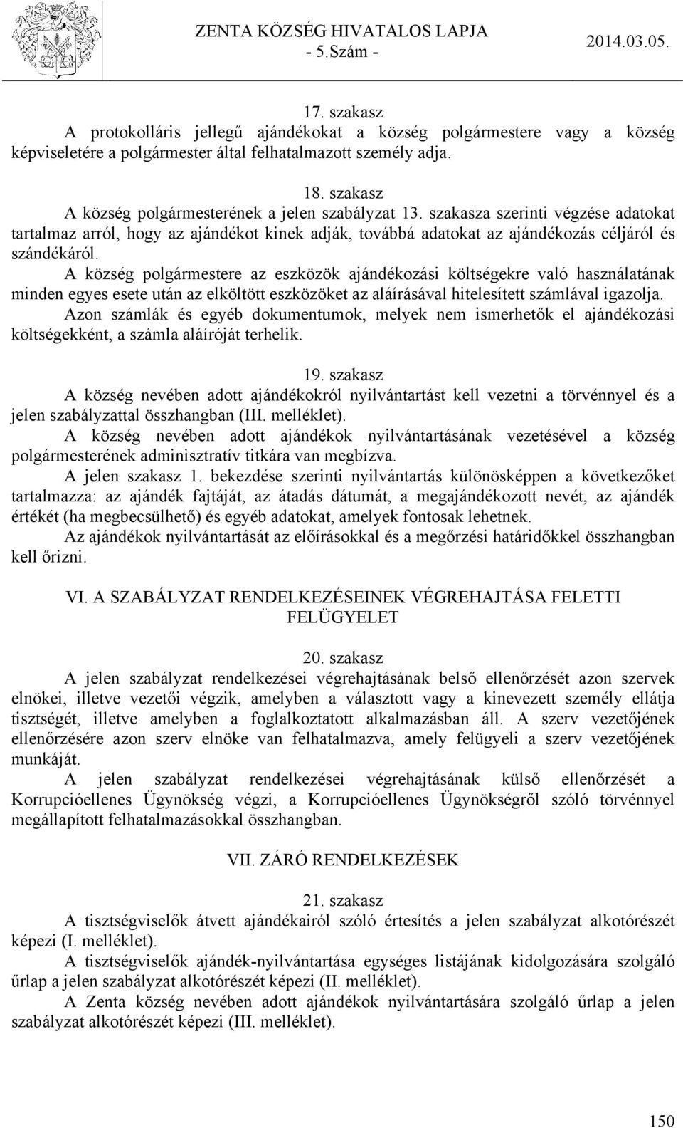 A község polgármestere az eszközök ajándékozási költségekre való használatának minden egyes esete után az elköltött eszközöket az aláírásával hitelesített számlával igazolja.