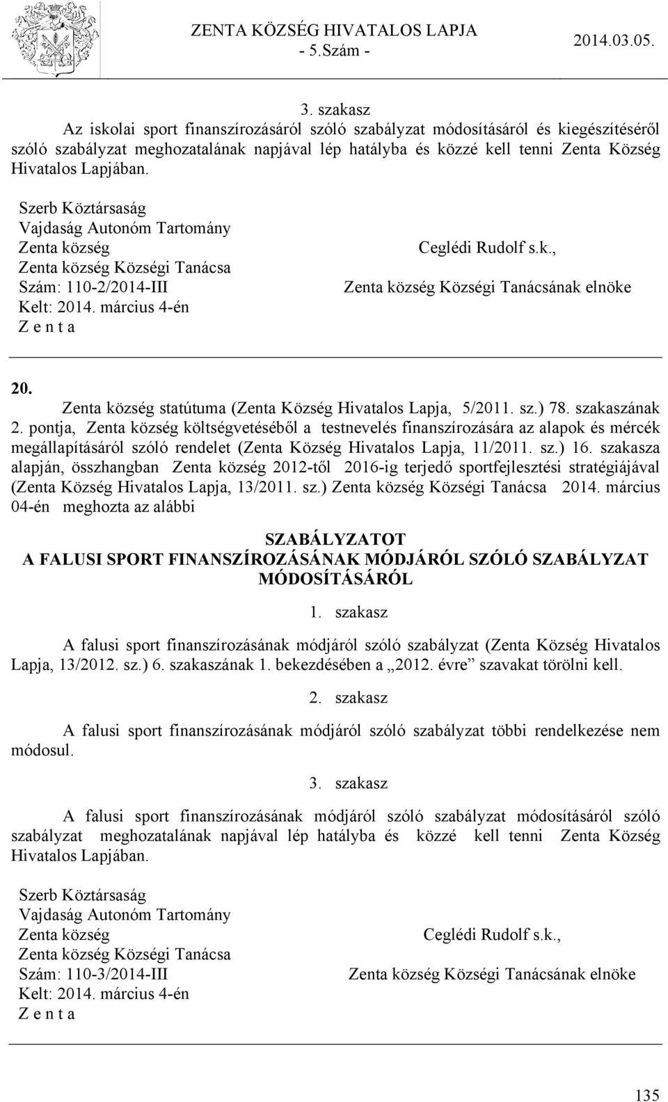 Szerb Köztársaság Vajdaság Autonóm Tartomány Zenta község Zenta község Községi Tanácsa Szám: 110-2/2014-III Kelt: 2014. március 4-én Z e n t a Ceglédi Rudolf s.k., Zenta község Községi Tanácsának elnöke 20.