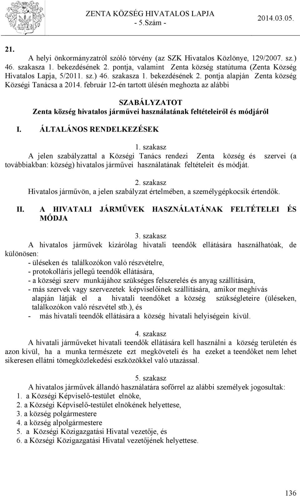 február 12-én tartott ülésén meghozta az alábbi SZABÁLYZATOT Zenta község hivatalos járművei használatának feltételeiről és módjáról I. ÁLTALÁNOS RENDELKEZÉSEK 1.