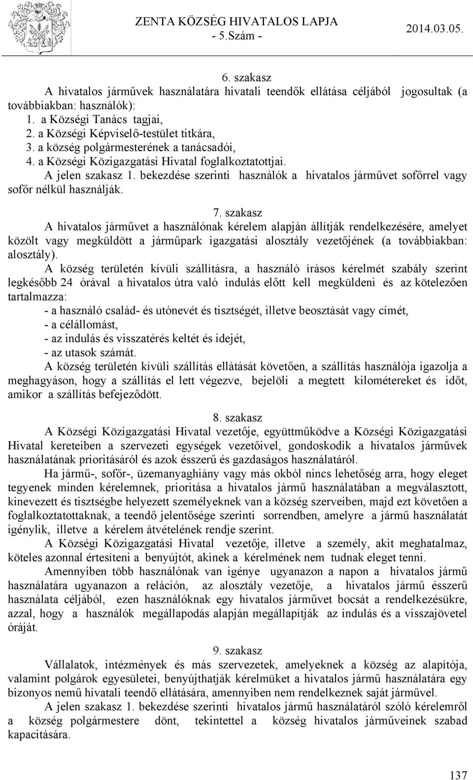 bekezdése szerinti használók a hivatalos járművet sofőrrel vagy sofőr nélkül használják. 7.