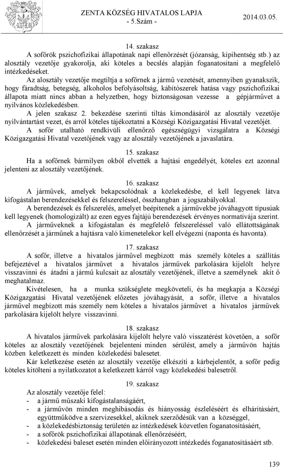 Az alosztály vezetője megtiltja a sofőrnek a jármű vezetését, amennyiben gyanakszik, hogy fáradtság, betegség, alkoholos befolyásoltság, kábítószerek hatása vagy pszichofizikai állapota miatt nincs