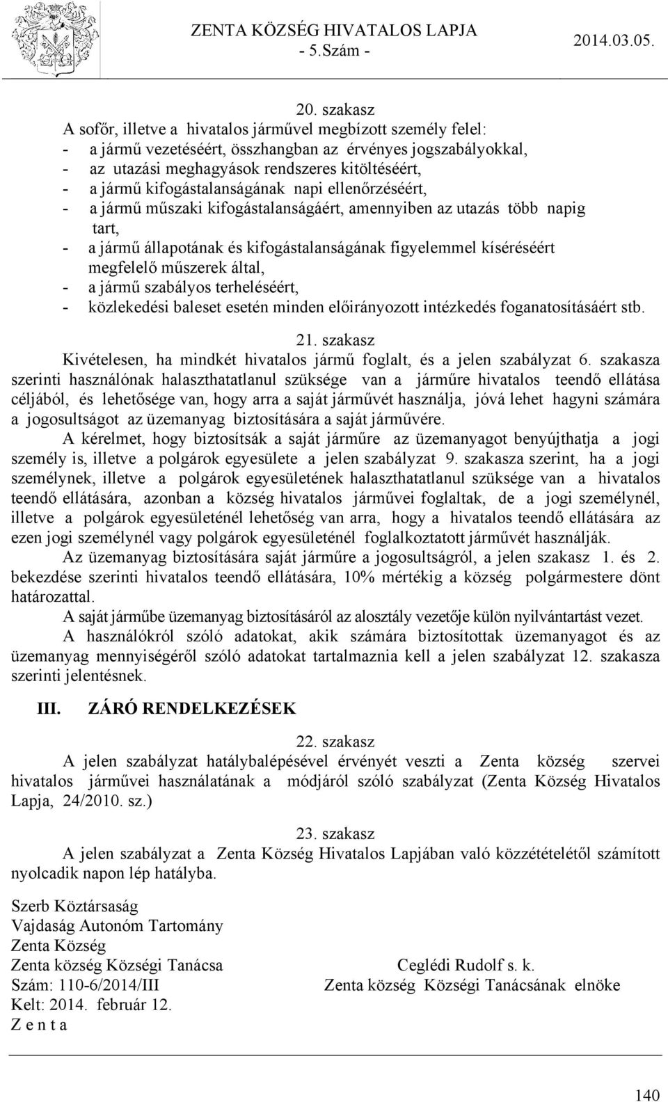 kifogástalanságának napi ellenőrzéséért, - a jármű műszaki kifogástalanságáért, amennyiben az utazás több napig tart, - a jármű állapotának és kifogástalanságának figyelemmel kíséréséért megfelelő