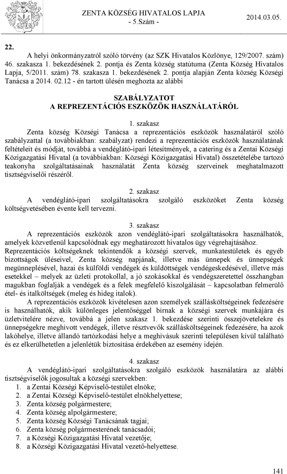 szakasz Zenta község Községi Tanácsa a reprezentációs eszközök használatáról szóló szabályzattal (a továbbiakban: szabályzat) rendezi a reprezentációs eszközök használatának feltételeit és módját,