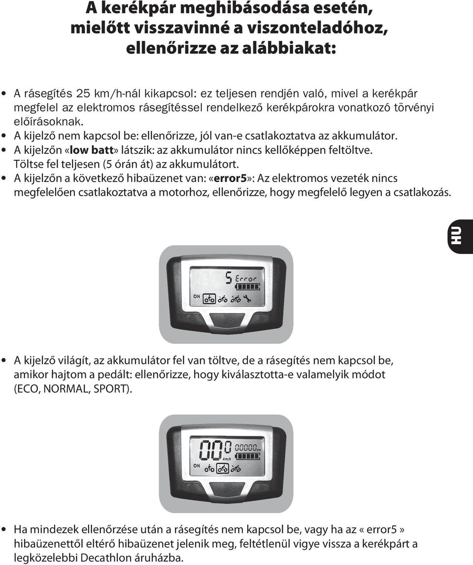 A kijelzőn «low batt» látszik: az akkumulátor nincs kellőképpen feltöltve. Töltse fel teljesen (5 órán át) az akkumulátort.