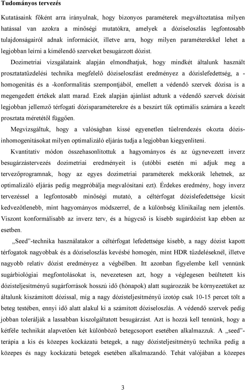 Dozimetriai vizsgálataink alapján elmondhatjuk, hogy mindkét általunk használt prosztatatűzdelési technika megfelelő dóziseloszlást eredményez a dózislefedettség, a - homogenitás és a -konformalitás