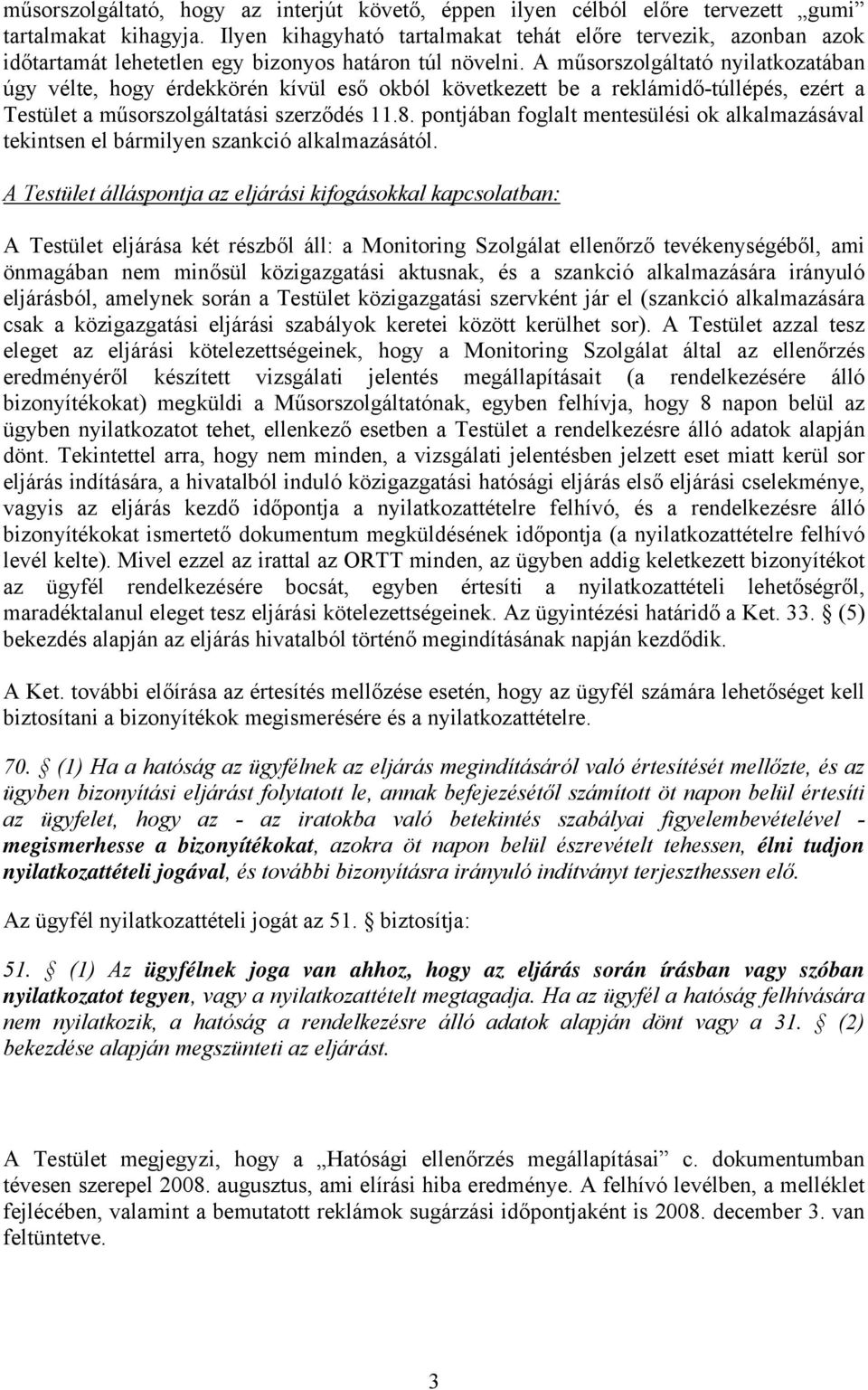 A műsorszolgáltató nyilatkozatában úgy vélte, hogy érdekkörén kívül eső okból következett be a reklámidő-túllépés, ezért a Testület a műsorszolgáltatási szerződés 11.8.