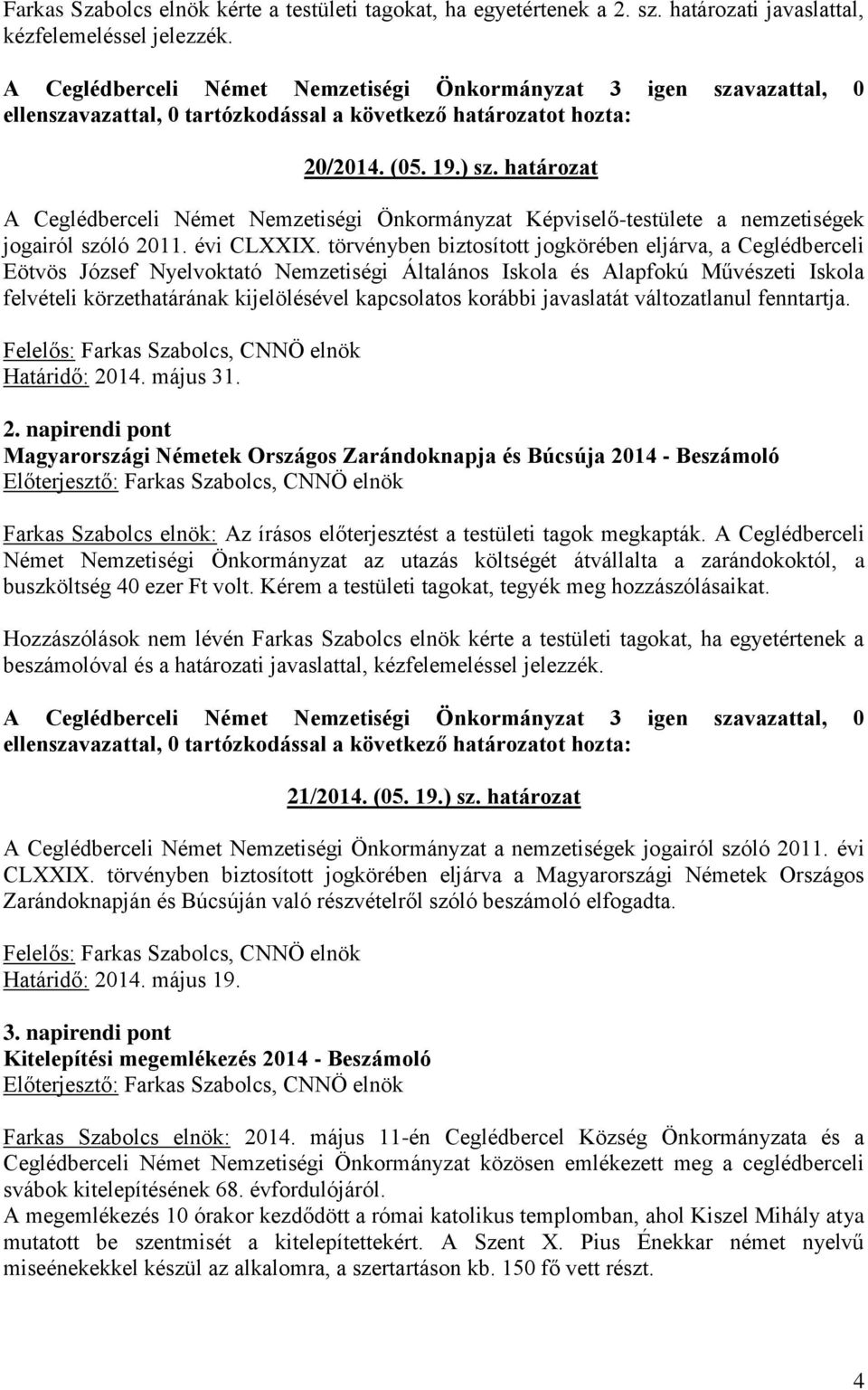 törvényben biztosított jogkörében eljárva, a Ceglédberceli Eötvös József Nyelvoktató Nemzetiségi Általános Iskola és Alapfokú Művészeti Iskola felvételi körzethatárának kijelölésével kapcsolatos