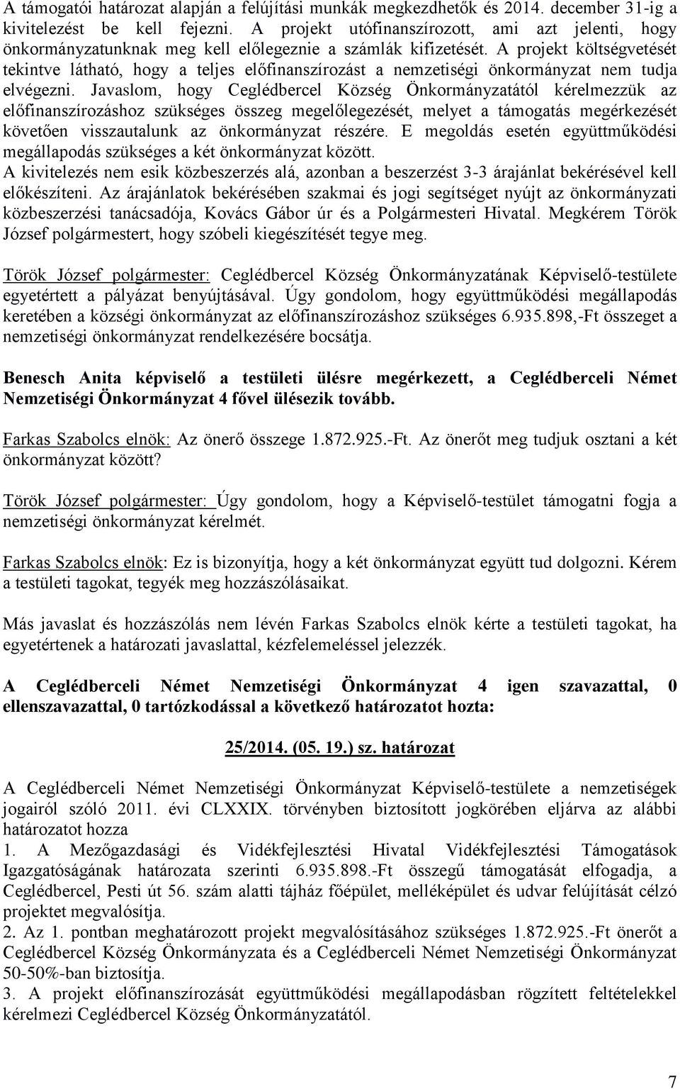 A projekt költségvetését tekintve látható, hogy a teljes előfinanszírozást a nemzetiségi önkormányzat nem tudja elvégezni.