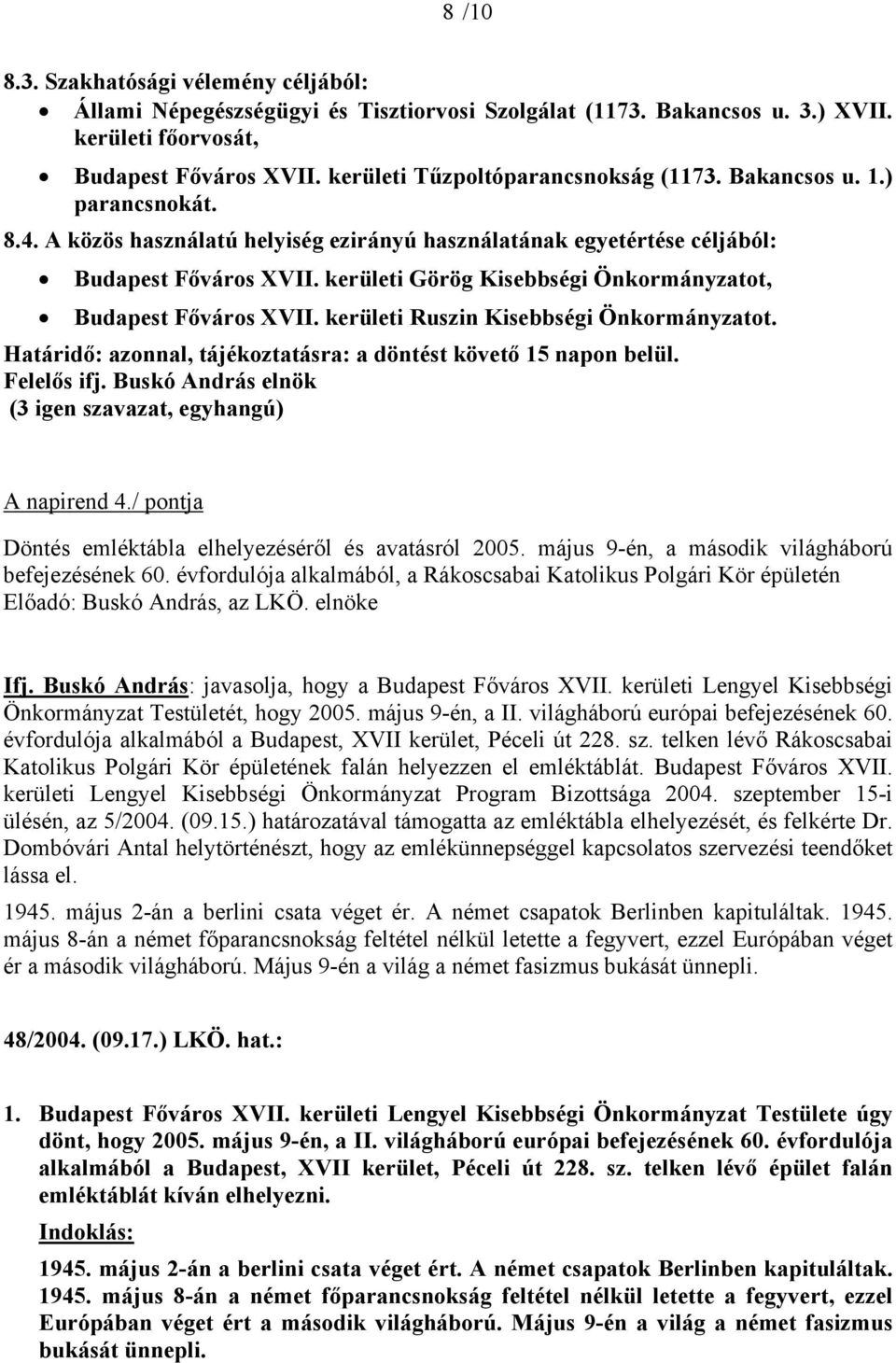 kerületi Görög Kisebbségi Önkormányzatot, Budapest Főváros XVII. kerületi Ruszin Kisebbségi Önkormányzatot. Határidő: azonnal, tájékoztatásra: a döntést követő 15 napon belül. Felelős ifj.