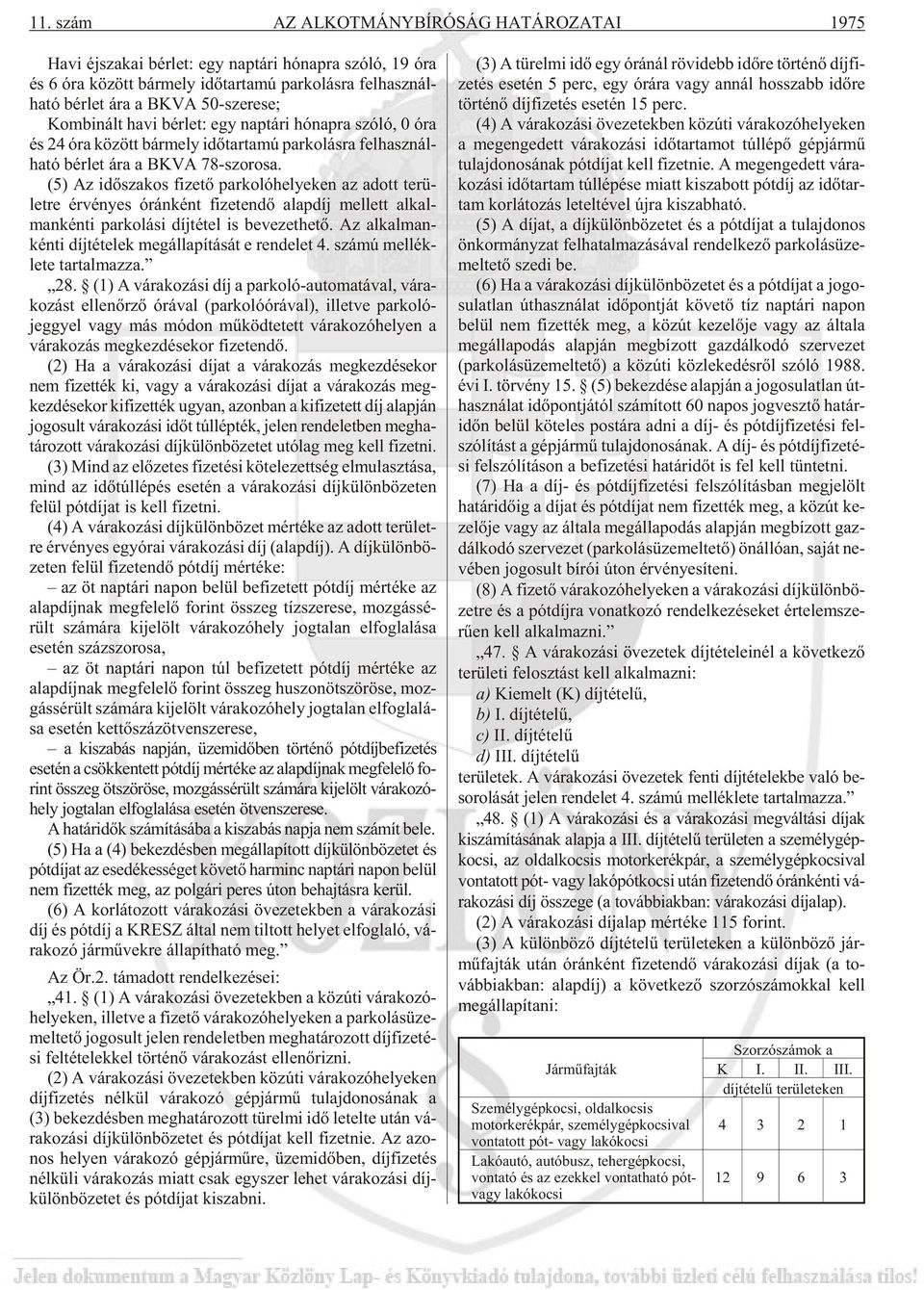 (5) Az idõ sza kos fi ze tõ par ko ló he lye ken az adott te rü - let re ér vé nyes órán ként fi ze ten dõ alap díj mel lett al kal - man kén ti par ko lá si díj té tel is be ve zet he tõ.