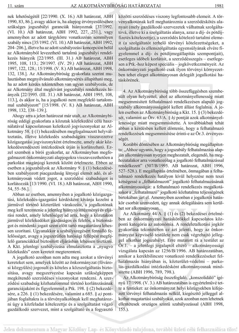 ], vagy amennyiben az adott tárgykörre vonatkozóan semmilyen sza bály nincs [35/1992. (VI. 10.) AB ha tá ro zat, ABH 1992, 204 206.