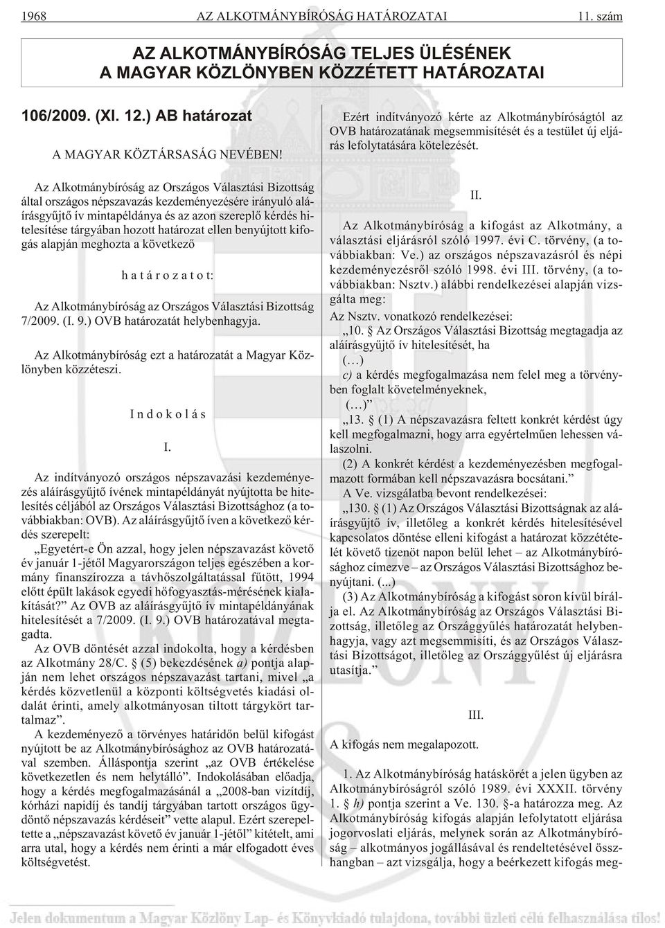 gyá ban ho zott ha tá ro zat el len be nyúj tott ki fo - gás alap ján meg hoz ta a kö vet ke zõ h a t á r o z a t o t: Az Al kot mány bí ró ság az Or szá gos Vá lasz tá si Bi zott ság 7/2009. (I. 9.