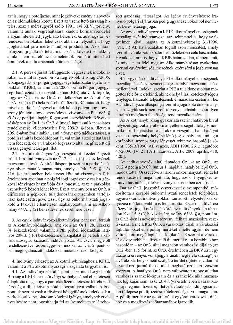 tör vény, va la mint an nak vég re haj tá sá ra ki adott kor mány ren de let alap ján hi te le sí tett jegy ki adó ké szü lék, és adat rög zí tõ be - ren de zés bir to ká ban le het csak ab ban a