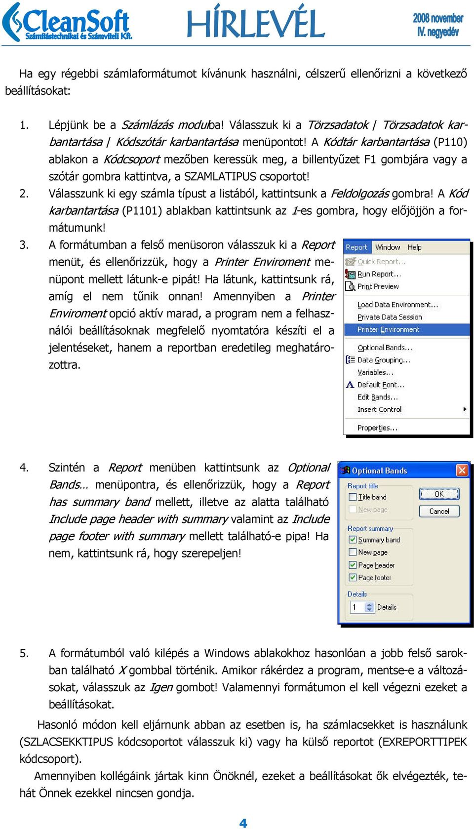 A Kódtár karbantartása (P110) ablakon a Kódcsoport mezőben keressük meg, a billentyűzet F1 gombjára vagy a szótár gombra kattintva, a SZAMLATIPUS csoportot! 2.