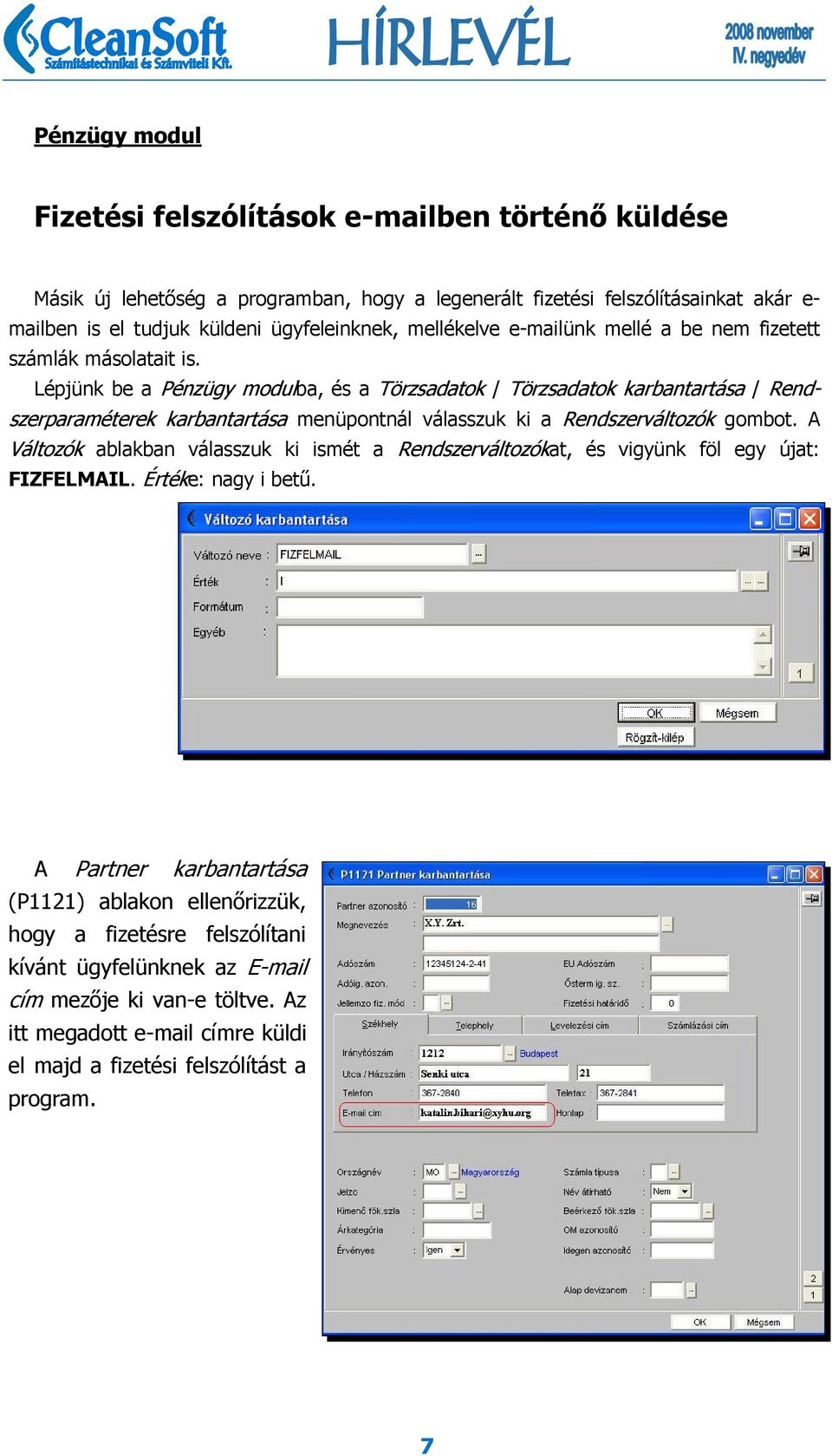 Lépjünk be a Pénzügy modulba, és a Törzsadatok / Törzsadatok karbantartása / Rendszerparaméterek karbantartása menüpontnál válasszuk ki a Rendszerváltozók gombot.