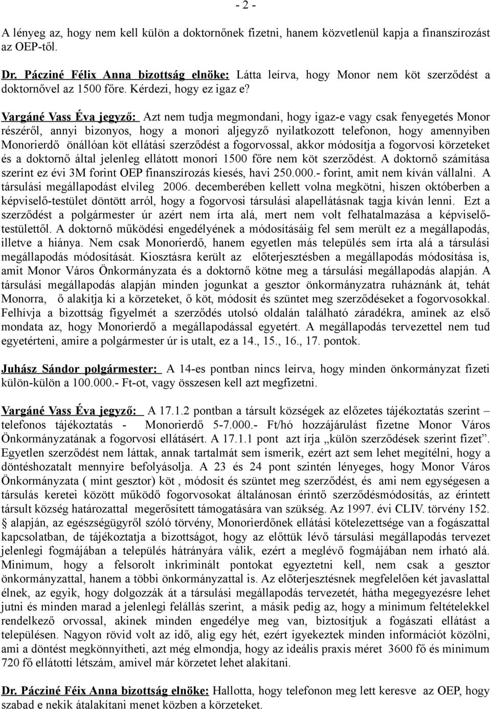 Vargáné Vass Éva jegyző: Azt nem tudja megmondani, hogy igaz-e vagy csak fenyegetés Monor részéről, annyi bizonyos, hogy a monori aljegyző nyilatkozott telefonon, hogy amennyiben Monorierdő önállóan