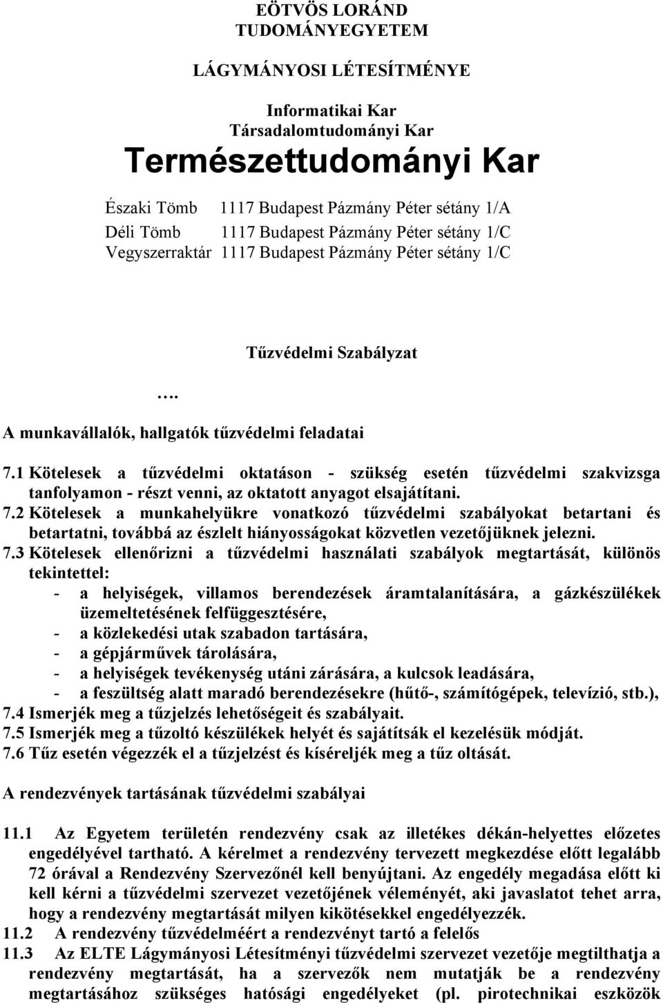 1 Kötelesek a tűzvédelmi oktatáson - szükség esetén tűzvédelmi szakvizsga tanfolyamon - részt venni, az oktatott anyagot elsajátítani. 7.