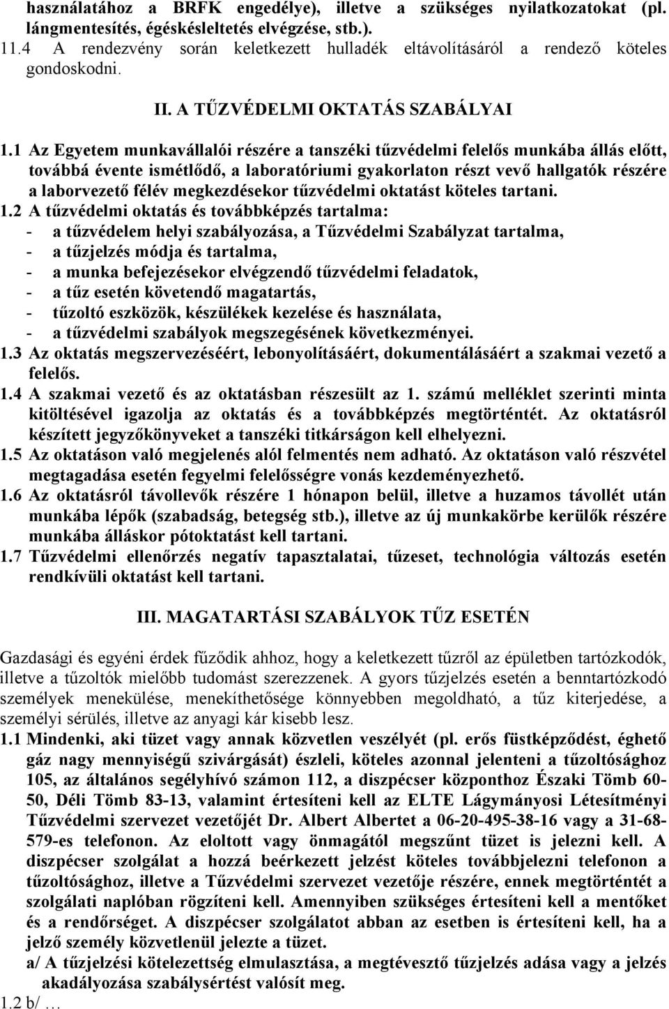 1 Az Egyetem munkavállalói részére a tanszéki tűzvédelmi felelős munkába állás előtt, továbbá évente ismétlődő, a laboratóriumi gyakorlaton részt vevő hallgatók részére a laborvezető félév