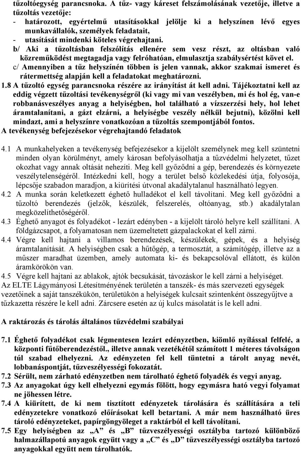 mindenki köteles végrehajtani. b/ Aki a tűzoltásban felszólítás ellenére sem vesz részt, az oltásban való közreműködést megtagadja vagy felróhatóan, elmulasztja szabálysértést követ el.