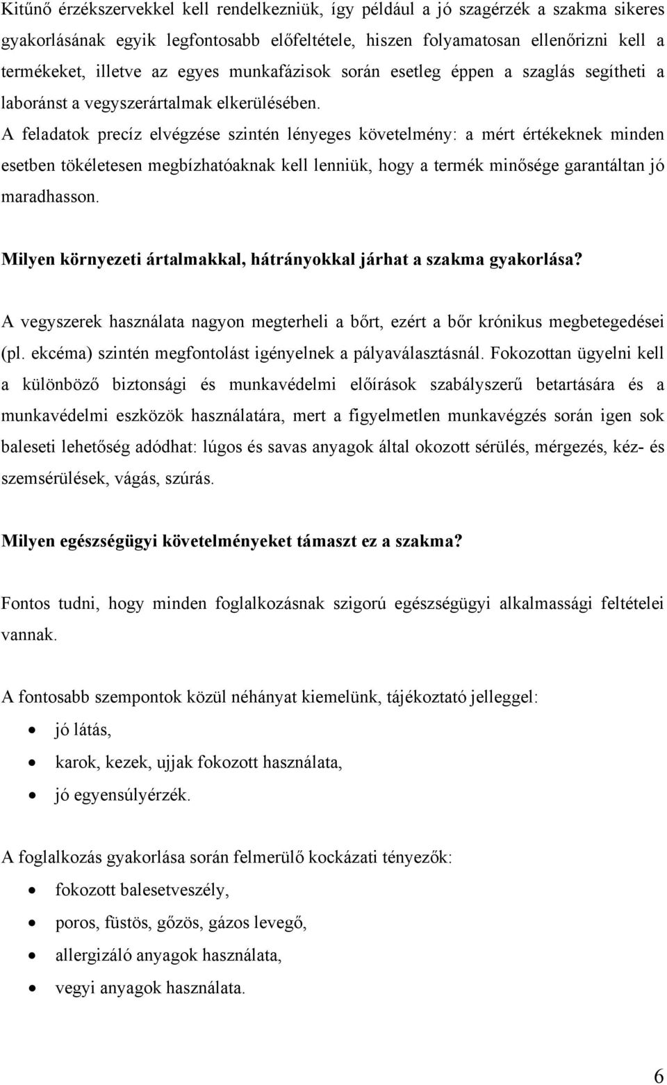 A feladatok precíz elvégzése szintén lényeges követelmény: a mért értékeknek minden esetben tökéletesen megbízhatóaknak kell lenniük, hogy a termék minősége garantáltan jó maradhasson.