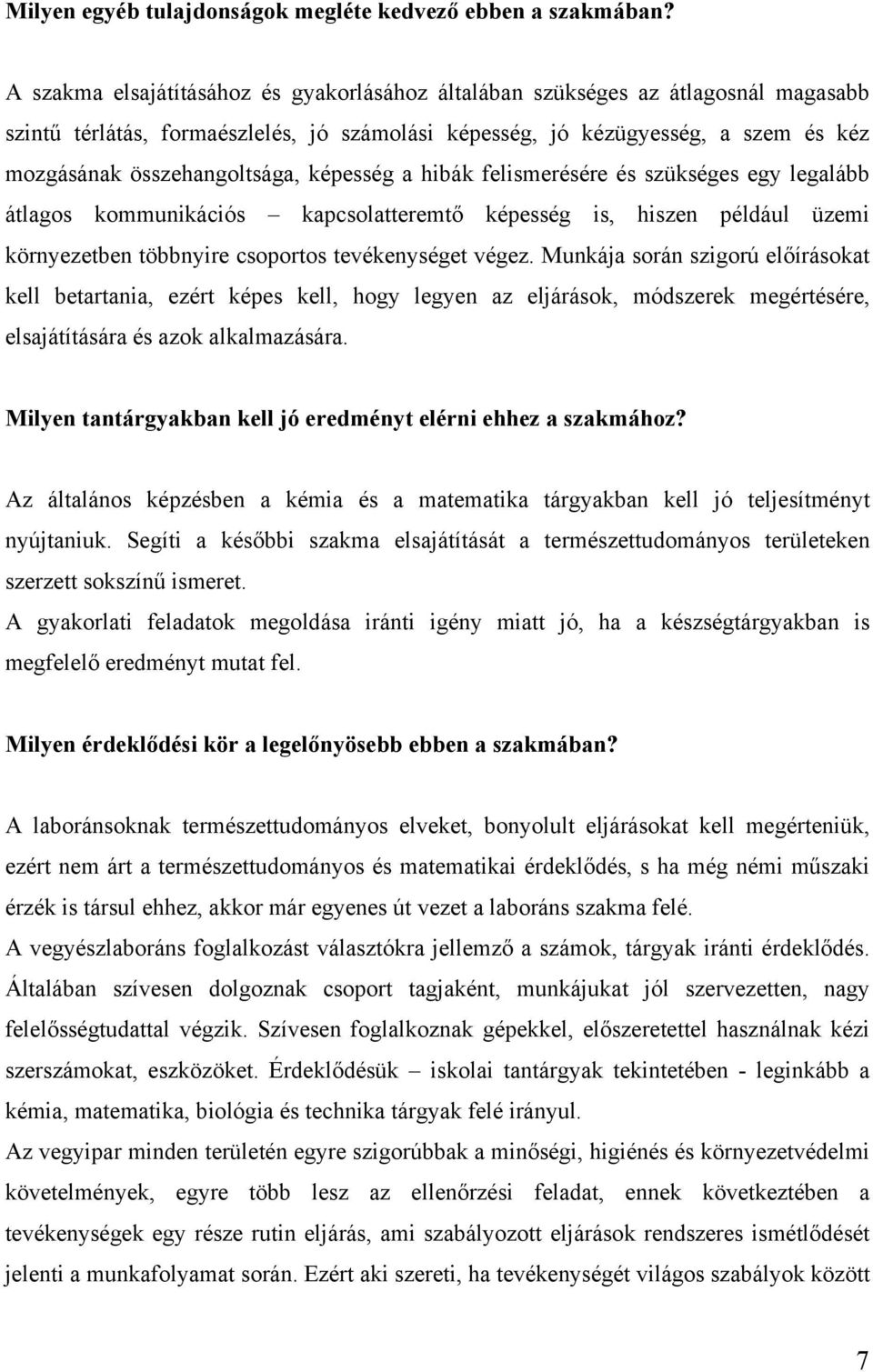 képesség a hibák felismerésére és szükséges egy legalább átlagos kommunikációs kapcsolatteremtő képesség is, hiszen például üzemi környezetben többnyire csoportos tevékenységet végez.