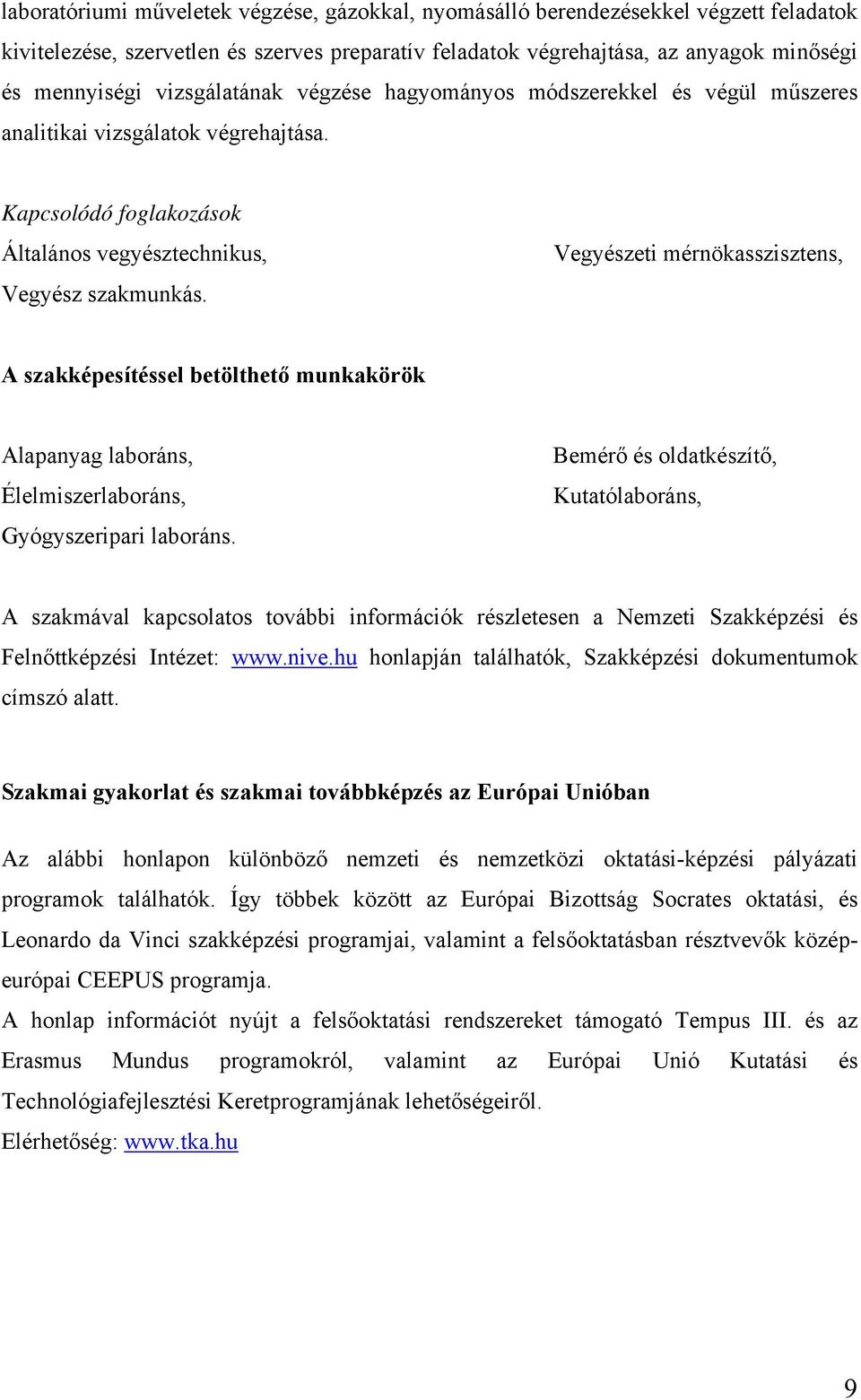 Vegyészeti mérnökasszisztens, A szakképesítéssel betölthető munkakörök Alapanyag laboráns, Élelmiszerlaboráns, Gyógyszeripari laboráns.