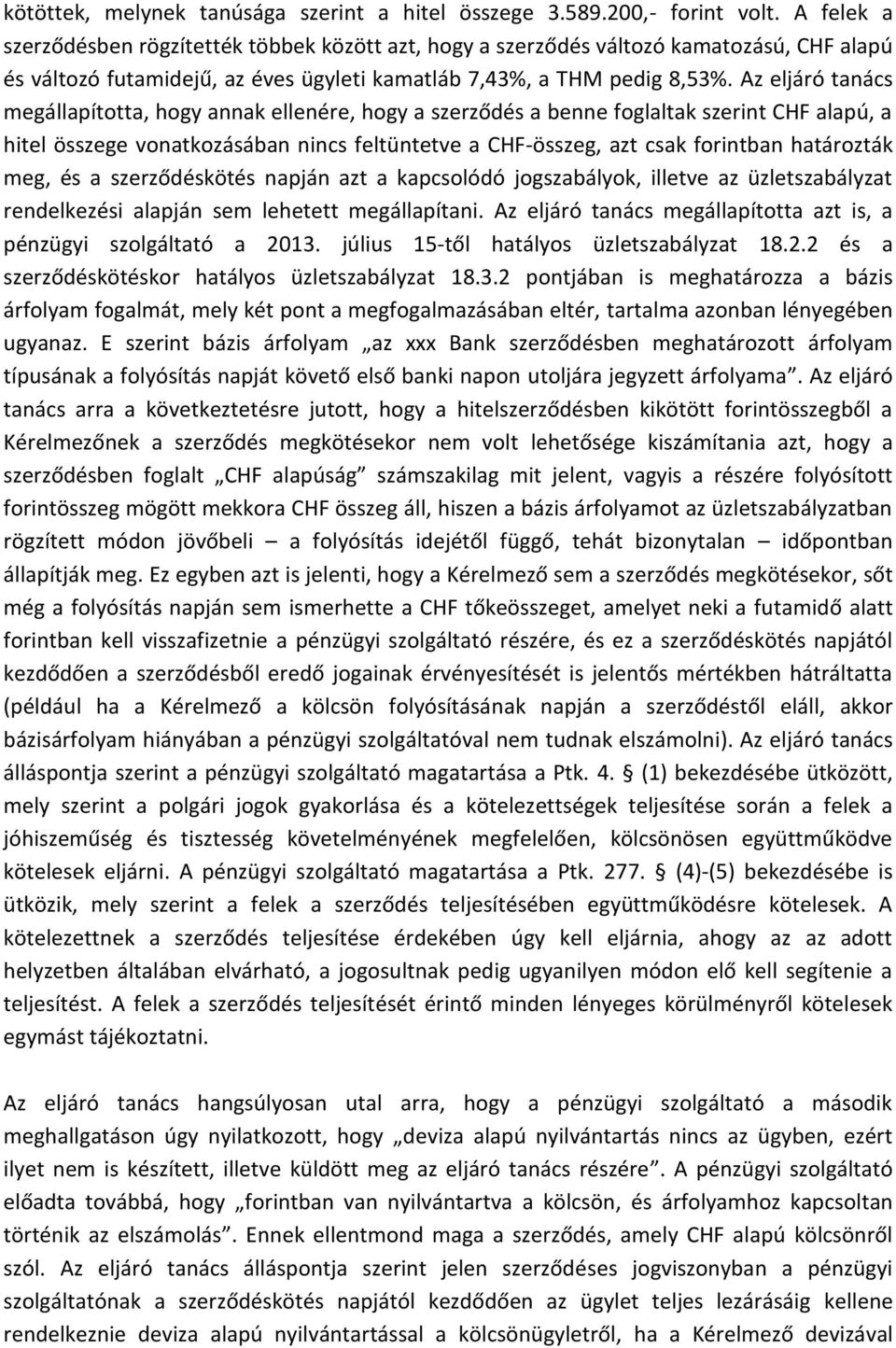 Az eljáró tanács megállapította, hogy annak ellenére, hogy a szerződés a benne foglaltak szerint CHF alapú, a hitel összege vonatkozásában nincs feltüntetve a CHF-összeg, azt csak forintban