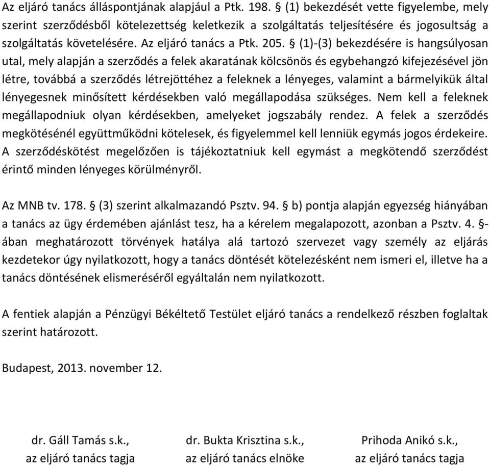 (1)-(3) bekezdésére is hangsúlyosan utal, mely alapján a szerződés a felek akaratának kölcsönös és egybehangzó kifejezésével jön létre, továbbá a szerződés létrejöttéhez a feleknek a lényeges,