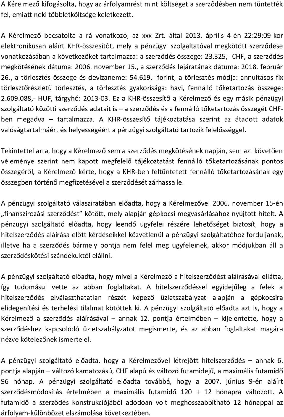 325,- CHF, a szerződés megkötésének dátuma: 2006. november 15., a szerződés lejáratának dátuma: 2018. február 26., a törlesztés összege és devizaneme: 54.