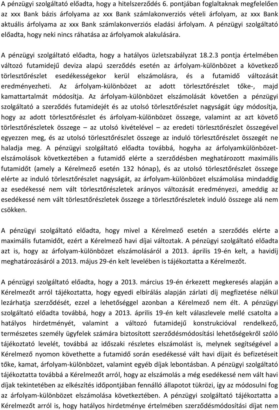 A pénzügyi szolgáltató előadta, hogy neki nincs ráhatása az árfolyamok alakulására. A pénzügyi szolgáltató előadta, hogy a hatályos üzletszabályzat 18.2.