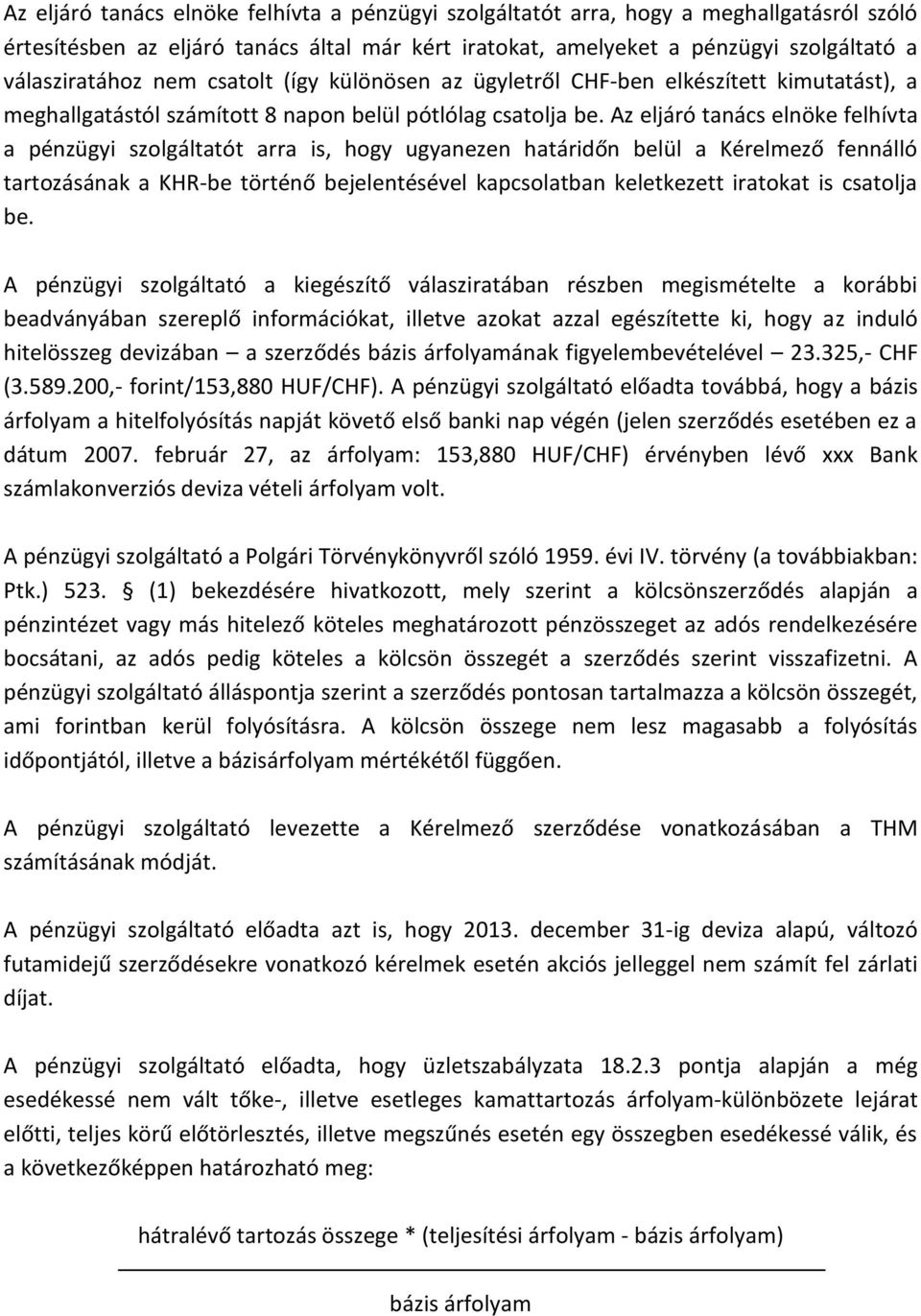 Az eljáró tanács elnöke felhívta a pénzügyi szolgáltatót arra is, hogy ugyanezen határidőn belül a Kérelmező fennálló tartozásának a KHR-be történő bejelentésével kapcsolatban keletkezett iratokat is