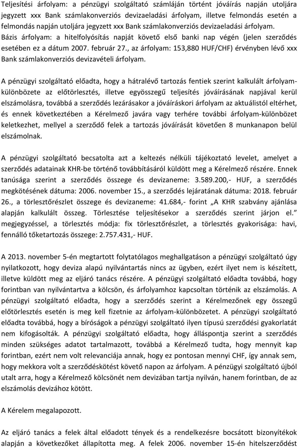 , az árfolyam: 153,880 HUF/CHF) érvényben lévő xxx Bank számlakonverziós devizavételi árfolyam.