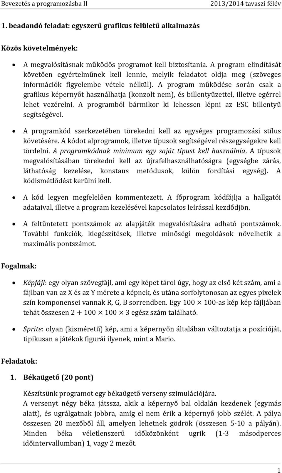 A program működése során csak a grafikus képernyőt használhatja (konzolt nem), és billentyűzettel, illetve egérrel lehet vezérelni.