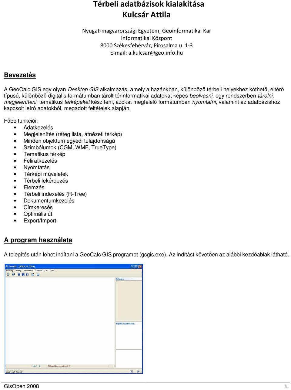 hu Bevezetés A GeoCalc GIS egy olyan Desktop GIS alkalmazás, amely a hazánkban, különbözı térbeli helyekhez köthetı, eltérı típusú, különbözı digitális formátumban tárolt térinformatikai adatokat