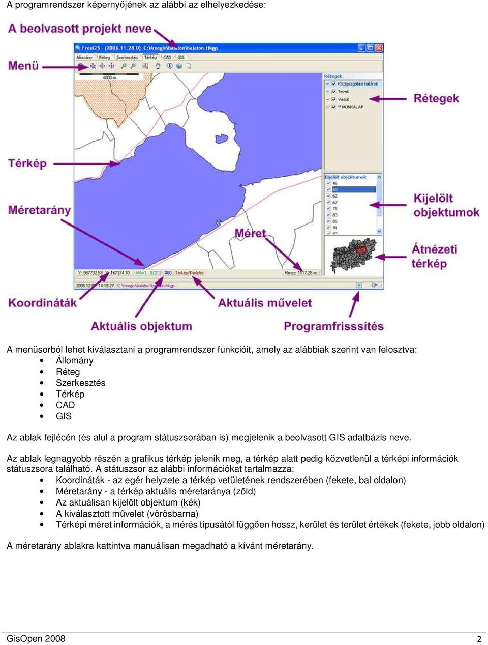 Az ablak legnagyobb részén a grafikus térkép jelenik meg, a térkép alatt pedig közvetlenül a térképi információk státuszsora található.